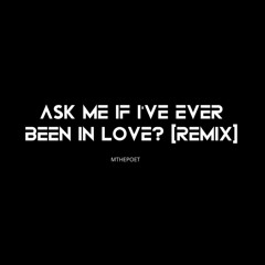 Ask me if I’ve ever been in love (remix) ?
