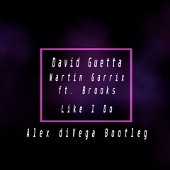David Guetta, Martin Garrix & Brooks - Like I Do (Alex diVega Remix)