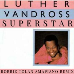 Luther Vandross - Superstar (Robbie Tolan Amapinao Remix)