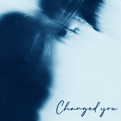 Changed You