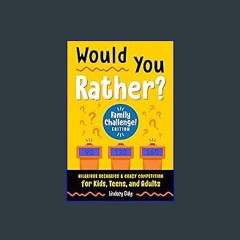 {pdf} 📕 Would You Rather? Family Challenge! Edition: Hilarious Scenarios & Crazy Competition for K