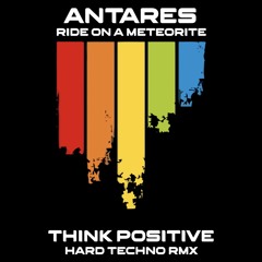 Antares - Ride on a Meteorite (Think Positive Hard Techno RMX)