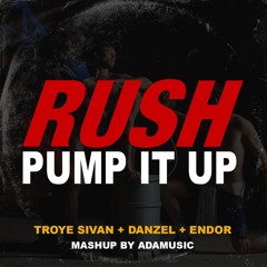 Troye Sivan, Danzel, Endor - RUSH x PUMP IT UP (Adamusic Mashup)