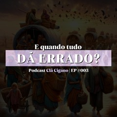 Podcast Clã Cigano | EP #003 - E QUANDO DÁ ERRADO?