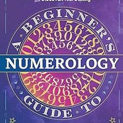 [PDF] [Read/Download] A Beginner's Guide to Numerology: Decode Relationships  Maximize Opportuni