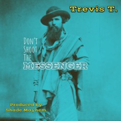 Trevis T.  Don't Shoot The Messenger