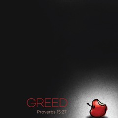 Sermon: "Greed" //  Proverbs 15:27a
