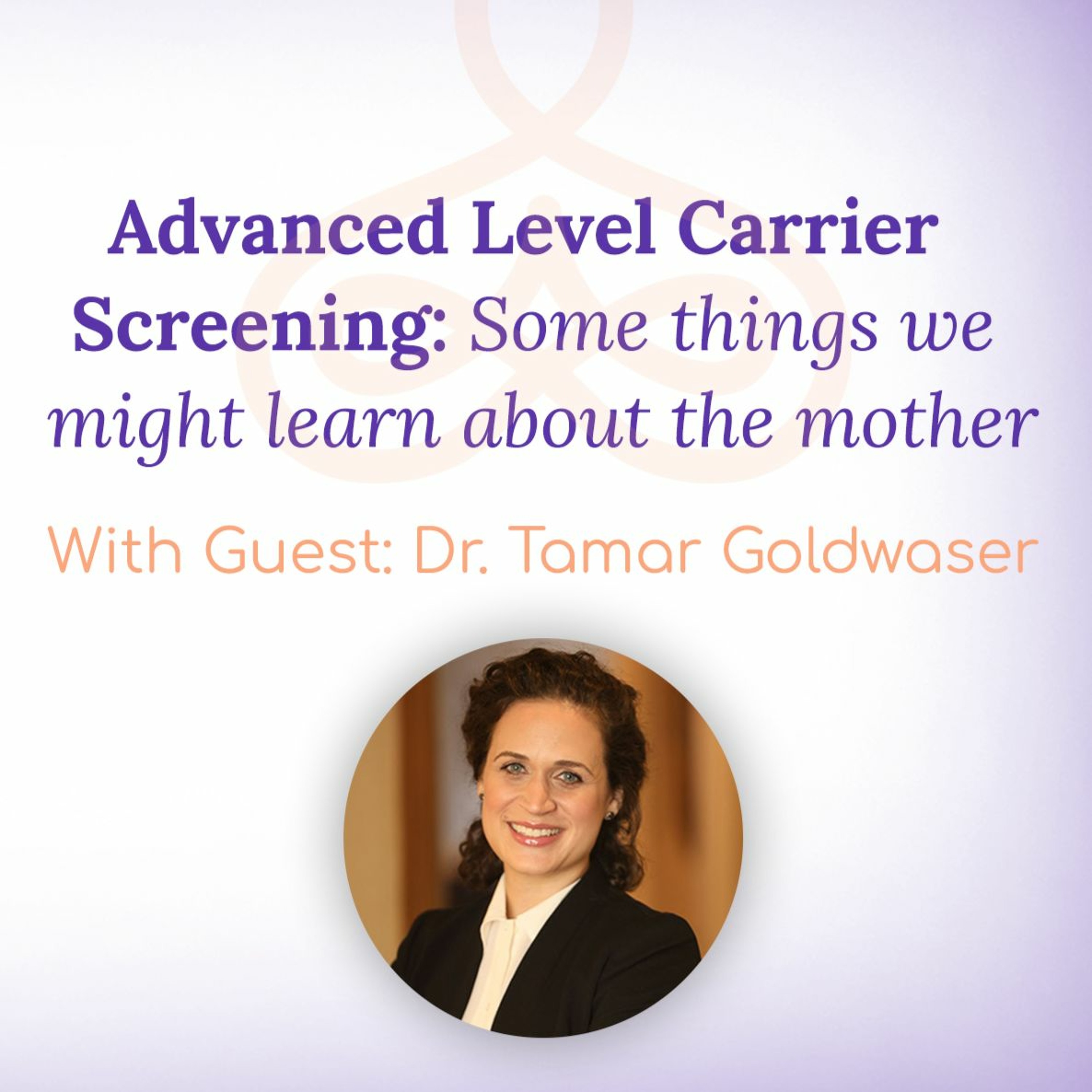 “Advanced Level Carrier Screening: Some things we might learn about the mother” – with Dr. Goldwaser episode artwork