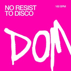 NO RESIST TO DISCO – Dom Podcast #29
