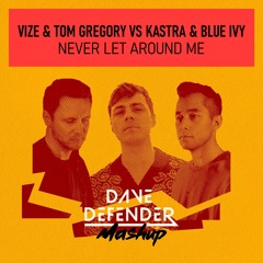 Vize & Tom Gregory Vs Kastra & Blue Ivy - Never Let Around Me (Dave Defender Mashup)| FREE DOWNLOAD