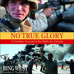 View PDF √ No True Glory: A Frontline Account of the Battle for Fallujah by  Bing Wes