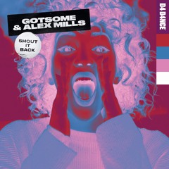 GotSome & Alex Mills - Shout It Back