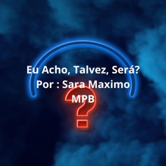 Eu Acho, talvez, sera
