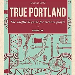 [Get] KINDLE PDF EBOOK EPUB True Portland: The Unofficial Guide for Creative People by  Teruo Kurosa