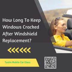 How Long To Keep Windows Cracked After Windshield Replacement?