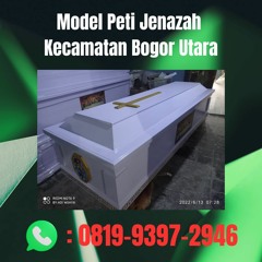 TERBAIK, (0819.9397.2946) Model Peti Jenazah Kecamatan Bogor Utara