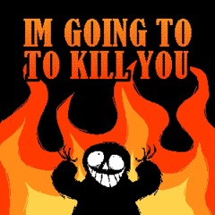 ?? - IM GOING TO KILL YOU