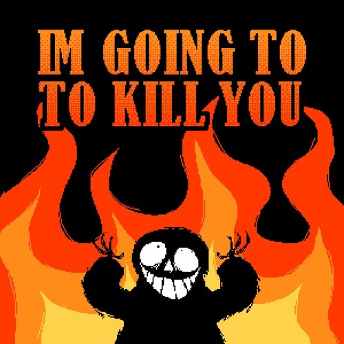 ?? - IM GOING TO KILL YOU