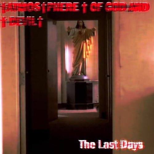 †ATMOS†PHERE † OF GOD AND † DEVIL† - The Last Days
