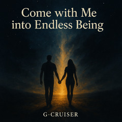 Come with Me into Endless Being