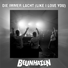 BEUNHAZEN - Die Immer Lacht (Like I Love You)
