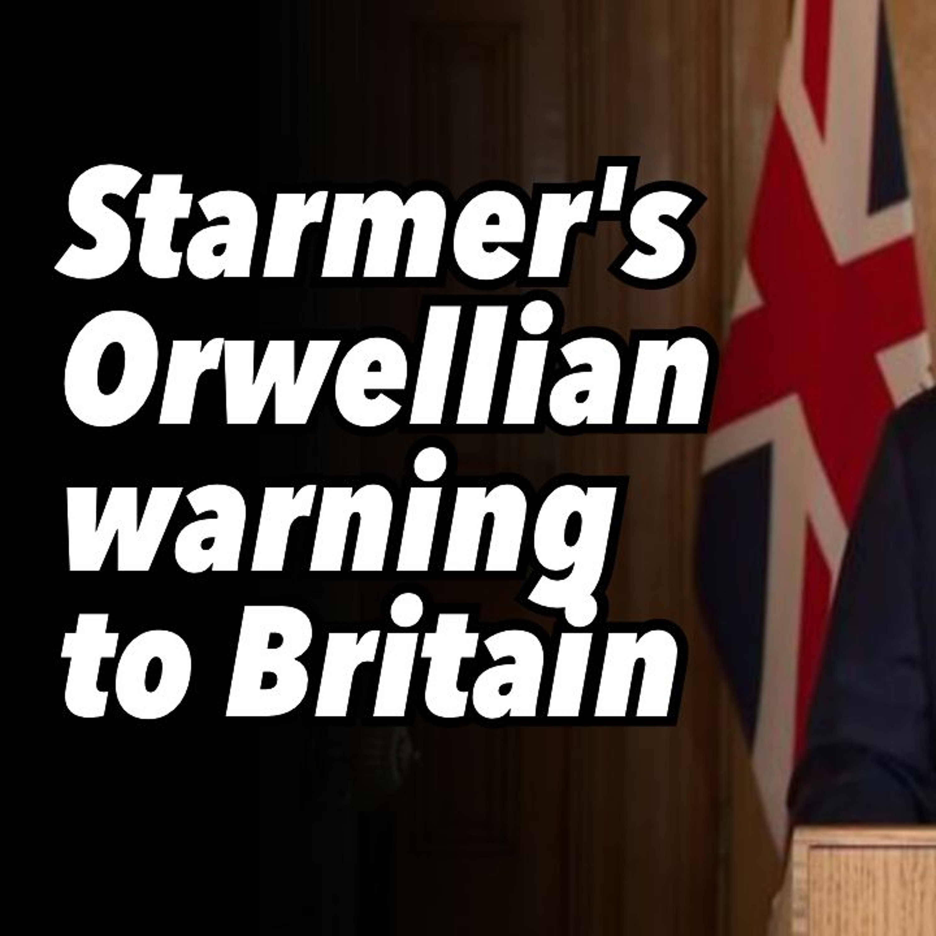 Starmer's Orwellian warning to Britain
