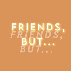friends, but...