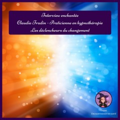 N°37 - Interview enchantée - Claudie Fradin - Les déclencheurs du changement