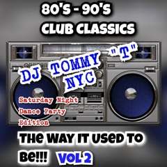 80'S 90'S Club Classics The Way It Used To Be Vol 2 Sat Night Dance Party Edition DJ TOMMY "T" NYC