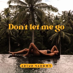 Artur Sadowy - Don't Let Me Go (Deep House)