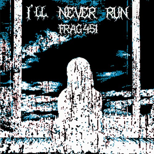 FRAG451 - I'LL NEVER RUN