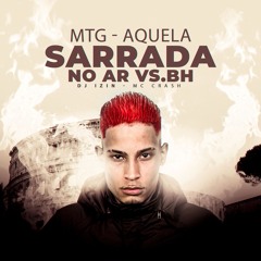 MTG - AQUELA SARRADA NO AR  Vs. BH( ( DJ IZIN ) )