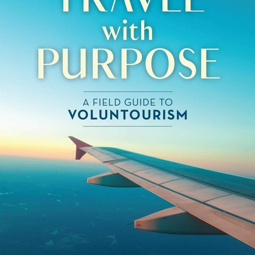 (DOWNLOAD) Travel with Purpose: A Field Guide to Voluntourism