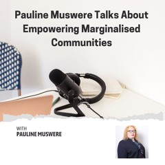 Pauline Muswere Talks About Empowering Marginalised Communities
