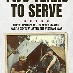 FREE PDF 💖 Two Years to Serve: Recollections of a Drafted Marine: Half a Century aft
