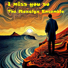 I miss you so