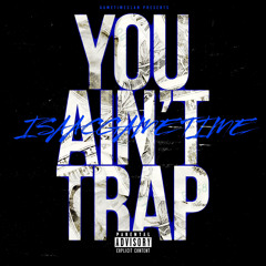 YOU AIN’T TRAP