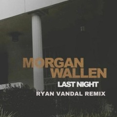 Morgan Wallen - LAST NIGHT (Ryan Vandal Remix) [Free Download]