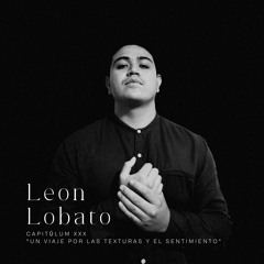 Capitŭlum XXX: Leon Lobato | "Un Viaje Por Las Texturas y El Sentimiento" | AKASHA MX