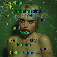 everything is embarrassing but we go up and down like sky ferreira and bella thorne