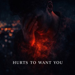 Hurts to want You
