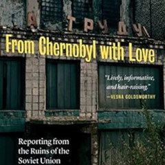ACCESS EPUB 📂 From Chernobyl with Love: Reporting from the Ruins of the Soviet Union