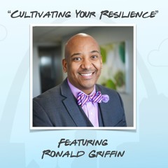 "Cultivating Your Resilience" featuring Ronald Griffin
