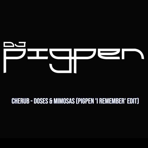 Cherub - Doses & Mimosas (Pigpen 'I Remember' Edit) Dirty