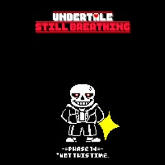 Undertale: Still Breathing - *not this time. [Phase 14]