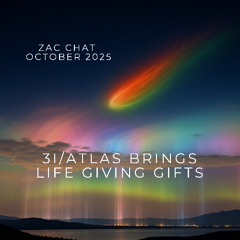 *Zac Chat ~ 3I Atlas brings Life Giving Gifts ~October 2025 Audio