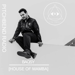 PT040 BAQSY [HOUSE OF MAMBA] [ PITCHBEND RADIO]