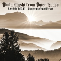 Abula Mushi from Outer Space - Live bim Raffi III - Same same but different