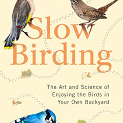[Free] PDF ☑️ Slow Birding: The Art and Science of Enjoying the Birds in Your Own Bac
