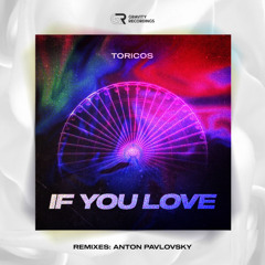 Toricos - If You Love  (Anton Pavlovsky Remix)